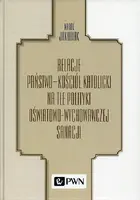 Okładka: Relacje Państwo - Kościół katolicki na tle polityki oświatowo-wychowawczej sanacji