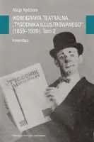 Okładka: Ikonografia teatralna Tygodnika Illustrowanego (1859-1939). Inwentarz. TOM II