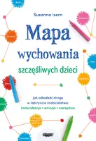 Okładka: Mapa wychowania szczęśliwych dzieci. Jak odnaleźć drogę w labiryncie rodzicielstwa: komunikacja, emocje, narzędzia