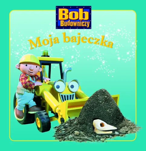 Okładka: Moja Bajeczka. Bob Budowniczy