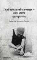 Okładka: Zespół dziecka maltretowanego – skutki wtórne. Studium przypadku