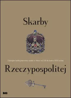 Okładka: Skarby Rzeczypospolitej. Z dziejów polskiego kolekcjonerstwa sztuki w Polsce od XIII do końca XVIII wieku