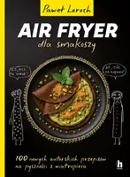 Okładka: Air Fryer dla smakoszy. 100 nowych autorskich przepisów z wiatropieca