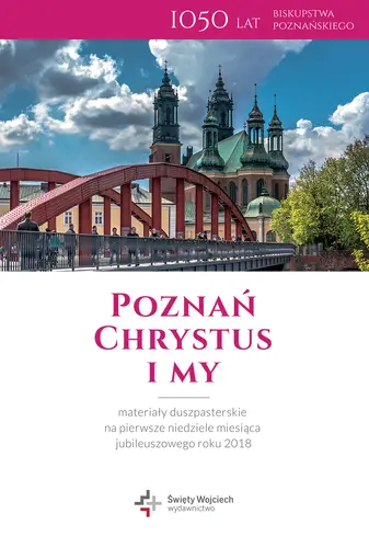 Okładka: Poznań – Chrystus i my. Materiały duszpasterskie na pierwsze niedziele miesiąca jubileuszowego roku 2018