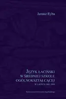 Okładka: Język łaciński w średniej szkole ogólnokształcącej w latach 1945-2004