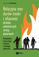 Okładka: Relacyjna moc darów troski i ofiarność druhów ochotniczych straży pożarnych. Perspektywa krytycznego realizmu i ontologii społecznej