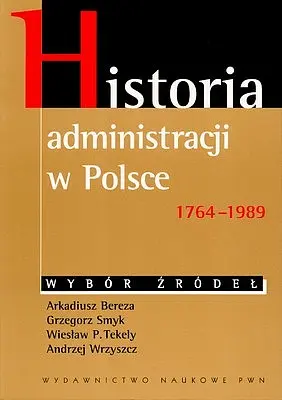 Okładka: Historia administracji w Polsce 1764-1989 Wybór źródeł