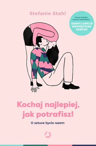 Okładka: Kochaj najlepiej, jak potrafisz! O sztuce bycia razem