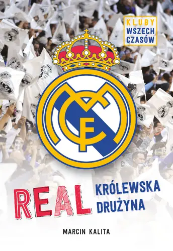 Okładka: Real. Królewska drużyna. Kluby wszech czasów