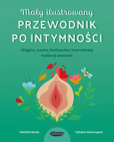 Okładka: Mały ilustrowany przewodnik po intymności. Wagina, macica, łechtaczka i inne sekrety kobiecej anatomii