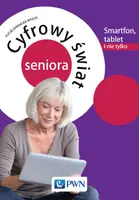 Okładka: Cyfrowy świat seniora Smartfon, tablet i nie tylko