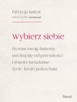Okładka: Wybierz siebie. Zrozum swoją historię, uwolnij się od przeszłości i stwórz świadomie życie, które pokochasz