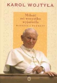 Okładka: Miłość mi wszystko wyjaśniła. Wiersze i poematy