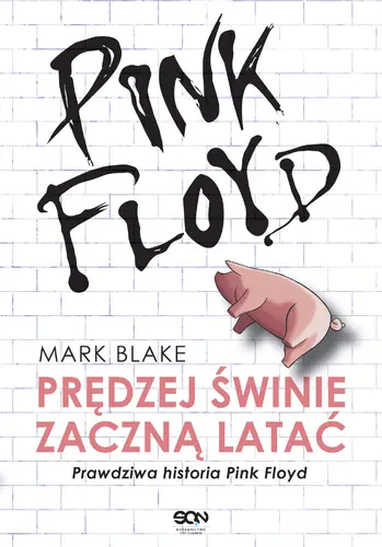 Okładka: Pink Floyd. Prędzej świnie zaczną latać. Prawdziwa historia Pink Floyd. Wydanie I