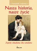 Okładka: Nasza historia, nasze życie. Zapiski dziadków dla wnuków
