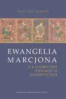 Okładka: Ewangelia Marcjona a kanoniczne ewangelie synoptyczne. Nowa próba rozwiązania problemu zależności