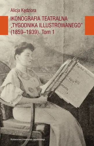 Okładka: Ikonografia teatralna Tygodnika Illustrowanego (1859-1939) TOM I