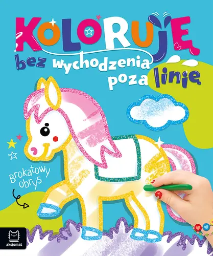 Okładka: Koloruję bez wychodzenia poza linię. Brokatowy obrys. Z konikiem