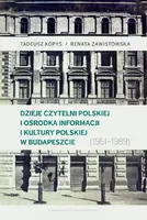 Okładka: Dzieje Czytelni Polskiej i Ośrodka Informacji i Kultury Polskiej w Budapeszcie (1951–1989)