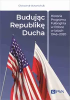 Okładka: Budując Republikę Ducha. Historia Programu Fulbrighta w Polsce w latach 1945–2020