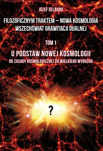 Okładka: Filozoficznym traktem – Nowa Kosmologia. Wszechświat grawitacji dualnej. Tom 1. U podstaw Nowej Kosmologii. Od zasady kosmologicznej do Wielkiego Wybuchu