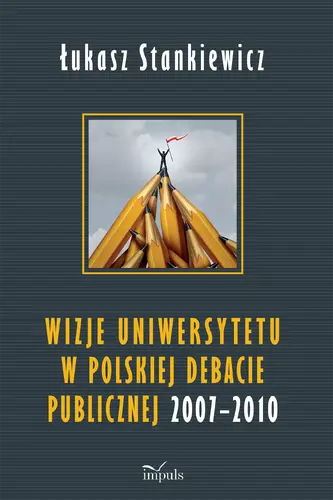 Okładka: Wizje uniwersytetu w polskiej debacie publicznej 2007–2010