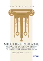 Okładka: Niechirurgiczne usuwanie defektów skóry w gabinecie kosmetologa – granice kompetencji