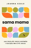 Okładka: Sama mama. Jak przejść przez rozwód i szczęśliwie żyć dalej