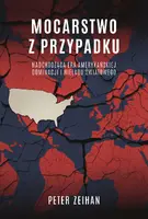 Okładka: Mocarstwo z przypadku. Nadchodząca era amerykańskiej dominacji i nieładu światowego