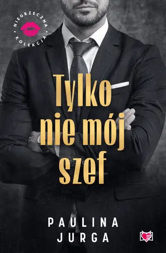 Okładka: Tylko nie mój szef. Niegrzeczna Kolekcja
