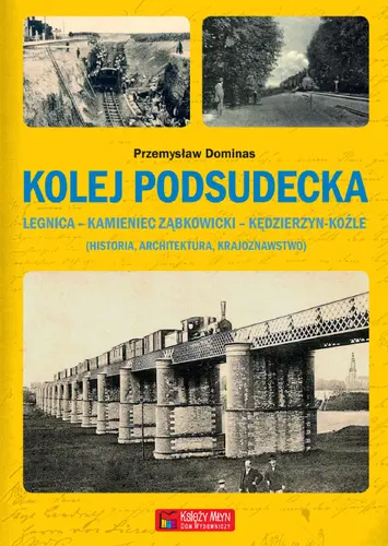 Okładka: Kolej Podsudecka. Legnica – Kamieniec Ząbkowicki – Kędzierzyn Koźle