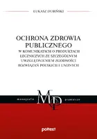 Okładka: Ochrona zdrowia publicznego w komunikatach o produktach leczniczych ze szczególnym uwzględnieniem zgodności rozwiązań polskich i unijnych