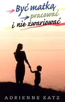Okładka: Być matką, pracować i nie zwariować