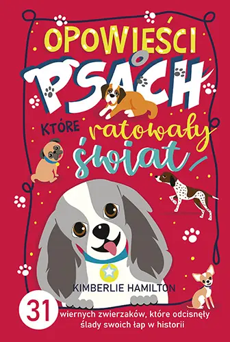 Okładka: Opowieści o psach, które ratowały świat. 31 wiernych zwierzaków, które odcisnęły ślady swoich łap w historii
