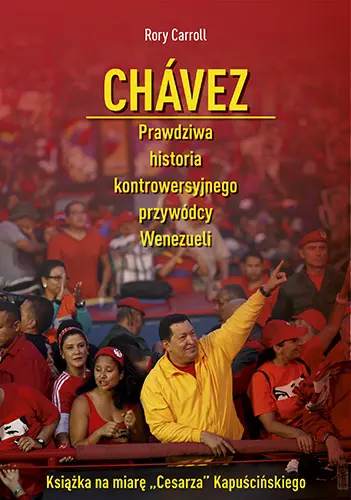Okładka: Chávez. Prawdziwa historia kontrowersyjnego przywódcy Wenezueli