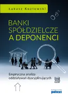 Okładka: Banki spółdzielcze a deponenci. Empiryczna analiza oddziaływań dyscyplinujących