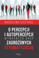 Okładka: O percepcji i autopercepcji wybranych grup zagrożonych stygmatyzacją