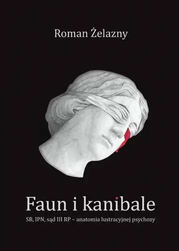 Okładka: Faun i kanibale. SB, IPN, sąd III RP – anatomia lustracyjnej psychozy
