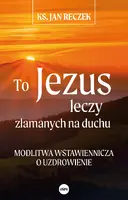 Okładka: To Jezus leczy złamanych na duchu