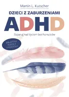Okładka: Dzieci z zaburzeniami ADHD. Zapanuj nad życiem bez hamulców