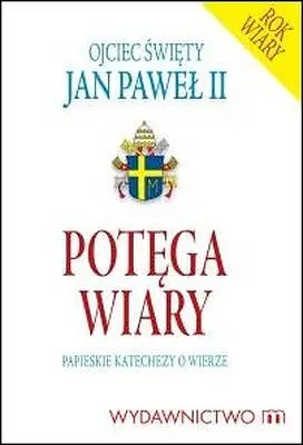Okładka: Potęga wiary papieskie katechezy o wierze