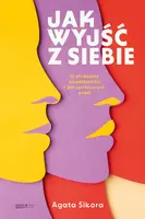 Okładka: Jak wyjść z siebie. O złudzeniu niezależności i sile społecznych więzi