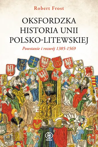 Okładka: Oksfordzka historia unii polsko-litewskiej tom 1