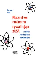 Okładka: Mocarstwa nuklearne rywalizujące z USA i polityki odstraszania w XXI wieku