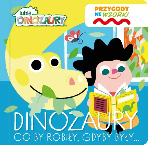 Okładka: Lubię Dinozaury. Przygody we wzorki. Dinozaury co by robiły, gdyby były…