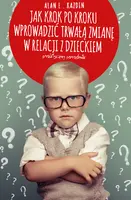 Okładka: Jak krok po kroku wprowadzić trwałą zmianę w relacji z dzieckiem