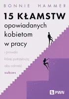 Okładka: 15 kłamstw opowiadanych kobietom w pracy i prawda, której potrzebują, aby odnieść sukces