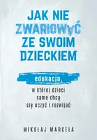 Okładka: Jak nie zwariować ze swoim dzieckiem. Edukacja, w której dzieci same chcą się uczyć i rozwijać