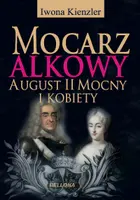 Okładka: Mocarz alkowy. Miłości i romanse Augusta II Mocnego