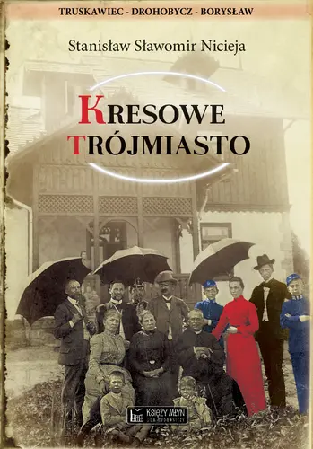 Okładka: Kresowe Trójmiasto (Truskawiec, Drohobycz, Borysław)